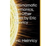 Plasmamatic Harmonics, and Other Vibes by Eric Heinricy