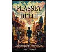Plassey to Delhi: The Rise, Conquests, and Collapse of the East India Company Across India, China, and Beyond