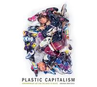Plastic Capitalism by Boetzkes & Amanda Associate Professor & Contemporary Art History and Theory &