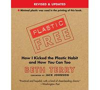 Plastic-Free: How I Kicked the Plastic Habit and How You Can Too