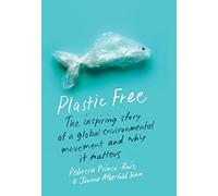 Plastic Free: The Inspiring Story of a Global Environmental Movement and Why It Matters