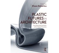 Plastic Futures in Architecture : From Recycled Synthetic to Bio-Based Polymers