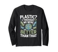 Plastic? I Thought We were Better Than That Long Sleeve T-Shirt