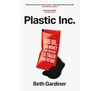 Plastic Inc : Big Oil, Big Money and The Plan To Trash Our Future
