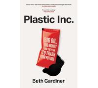 Plastic Inc: Big Oil, Big Money and The Plan To Trash Our Future