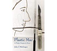 Plastic Mac: A Plastic Surgeon's Story