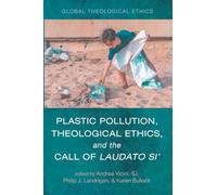 Plastic Pollution, Theological Ethics, and the Call of Laudato Si' (Global Theological Ethics)