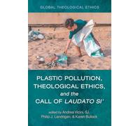Plastic Pollution, Theological Ethics, and the Call of Laudato Si' (Global Theological Ethics)