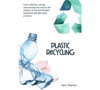 Plastic Recycling: From collection, sorting, reprocessing and reuse to the analysis of new technologies, bioplastics and alternative products.