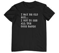 Plastic Revolution I May Be Old But I Got to See All The Good Bands T-Shirt (Various Sizes and Colours) (XLarge, Black T-Shirt with White Print)