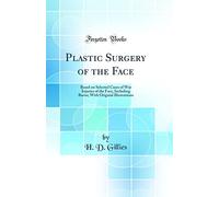 Plastic Surgery of the Face: Based on Selected Cases of War Injuries of the Face, Including Burns; With Original Illustrations (Classic Reprint)