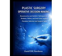 PLASTIC SURGERY OPERATIVE DECISION-MAKING: Reconstructive and Aesthetic Techniques for Residents, Fellows, and Early-Career Surgeons - Procedure Selection and Surgical Safety