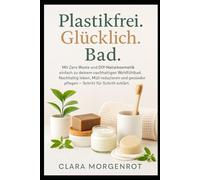 Plastikfrei. Glücklich. Bad: Mit Zero Waste und DIY-Naturkosmetik einfach zu deinem nachhaltigen Wohlfühlbad. Nachhaltig leben, Müll reduzieren und gesünder pflegen - Schritt für Schritt erklärt.