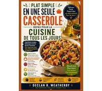 PLAT SIMPLE EN UNE SEULE CASSEROLE REPAS POUR LA CUISINE DE TOUS LES JOURS: Recettes faciles, techniques pratiques et dîners sans stress avec une seule casserole, poêle ou poêle