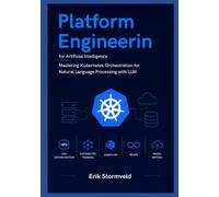 Platform Engineering for Artificial Intelligence: Mastering Kubernetes Orchestration for Natural Language Processing with LLM: 2 (The Cloud-Native AI Orchestration Series)