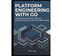 Platform Engineering with Go: Building Internal Developer Platforms, Kubernetes Operators, and Cloud-Native Tooling