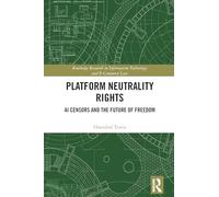 Platform Neutrality Rights: AI Censors and the Future of Freedom (Routledge Research in Information Technology and E-Commerce Law)