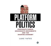 Platform Politics : Corporate Power, Grassroots Movements and the Sharing Economy