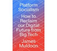 Platform Socialism : How to Reclaim our Digital Future from Big Tech