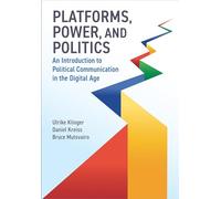 Platforms, Power, and Politics: An Introduction to Political Communication in the Digital Age