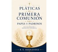 Pláticas de Primera Comunión para papás y padrinos: Guía práctica de formación y preparación sacramental