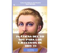 Platicas del Yo Soy para los “EJECUTIVOS DE HOY” Tomo 1 (Colección Pláticas del Maestro Saint Germain)