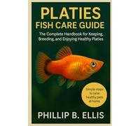 PLATIES FISH CARE GUIDE: The Complete Handbook for Keeping, Breeding, and Enjoying Healthy Platies