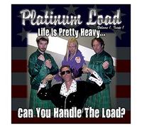 Platinum Load - Life Is Pretty Heavy...Can You Handle The Load?
