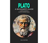 Plato: A Beginner's Guide: A Simple Guide to Plato's Complex Ideas (Famous Greek Philosophers)