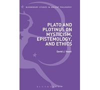 Plato and Plotinus on Mysticism, Epistemology, and Ethics (Bloomsbury Studies in Ancient Philosophy)