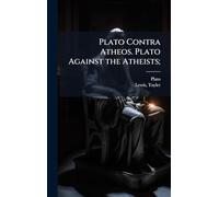 Plato Contra Atheos. Plato Against the Atheists;
