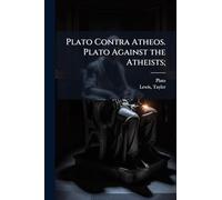 Plato Contra Atheos. Plato Against the Atheists;