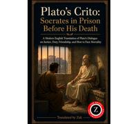 Plato’s Crito: Socrates in Prison Before His Death (Modern English Translation): Plato’s Dialogue on Justice, Duty, Friendship, and How to Face ... Philosophy Translated to Modern English)