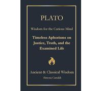 PLATO: Wisdom for the Curious Mind: Timeless Aphorisms on Justice, Truth, and the Examined Life (Ancient & Classical Wisdom)