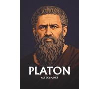 PLATON AUF DEN PUNKT: Das Wesentliche seiner Philosophie