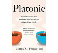 Platonic: How Understanding Your Attachment Style Can Help You Make and Keep Friends