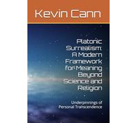 Platonic Surrealism: A Modern Framework for Meaning Beyond Science and Religion: Underpinnings of Personal Transcendence (The Platonic Surrealism Series)