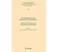 Platonism at the Origins of Modernity: Studies on Platonism and Early Modern Philosophy: 196 (International Archives of the History of Ideas Archives internationales d'histoire des idées, 196)