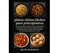 Platos chinos fáciles para principiantes: una guía sencilla para dominar la cocina tradicional china en tu propia cocina, con recetas rápidas y deliciosas, consejos para ahorrar tiempo y técnicas ese