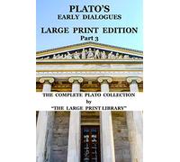 Plato's Early Dialogues - LARGE PRINT Edition - Part 3 (Translated): The Complete Plato Collection