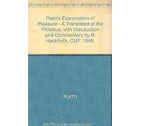Plato's Examination of Pleasure: A Translation of the Philebus, with Introduction and Commentary