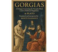 Plato's Gorgias: Concerning the Principles which lead to Political Happiness (Thessalian Zelator Seminary Series)