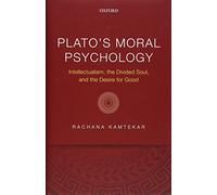 Plato's Moral Psychology: Intellectualism, the Divided Soul, and the Desire for Good