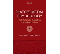 Plato's Moral Psychology: Intellectualism, the Divided Soul, and the Desire for Good