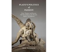Plato's Politics of Passion: Erôs, Thumos, and Socratic Self-Knowledge in the Charmides, Republic, and Symposium (SUNY series in Ancient Greek Philosophy)