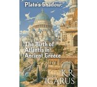 Plato's Shadow: The Birth of Atlantis in Ancient Greece (Atlantis Resurfaced: A Tapestry of History and Fantasy)