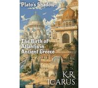 Plato's Shadow: The Birth of Atlantis in Ancient Greece (Atlantis Resurfaced: A Tapestry of History and Fantasy)