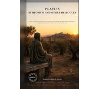 Plato's Symposium and Other Dialogues: Four Socratic Dialogues: Gorgias, Protagoras, Meno and Symposium, Distilled into Direct Modern English