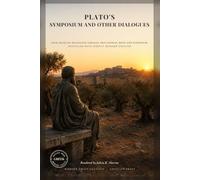 Plato's Symposium and Other Dialogues: Four Socratic Dialogues: Gorgias, Protagoras, Meno and Symposium, Distilled into Direct Modern English