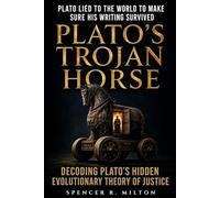 Plato's Trojan Horse: Decoding Plato's Hidden Evolutionary Theory of Justice: Volume 1